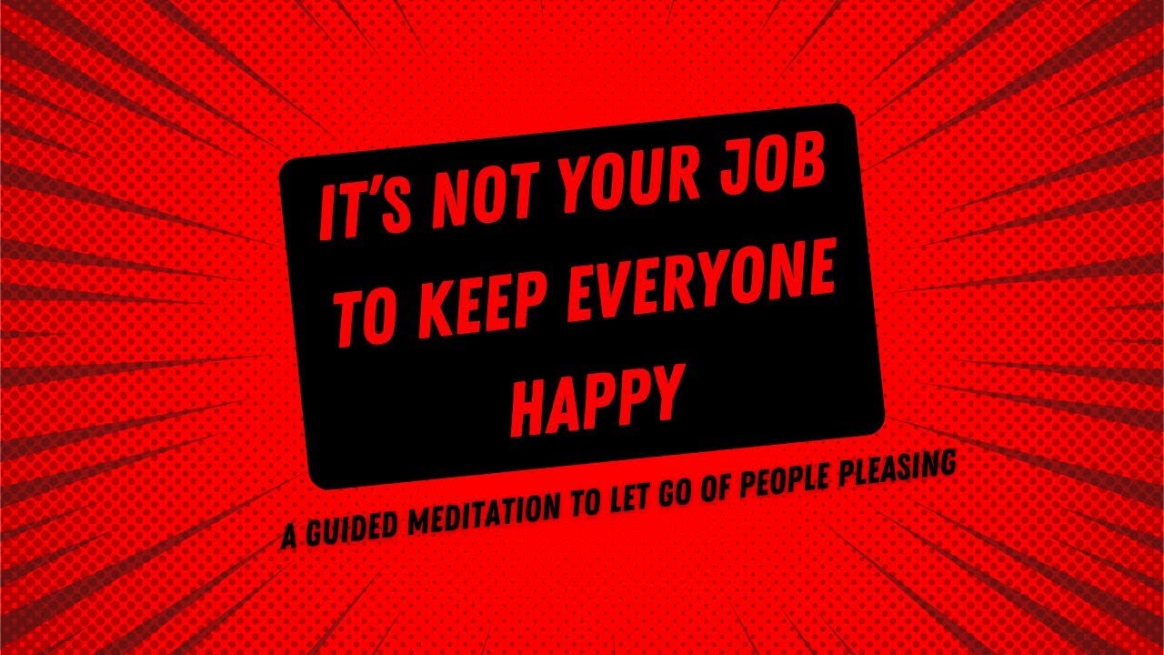 It's Not Your Job to Keep Everyone Happy * Guided Meditation to Let Go of People Pleasing