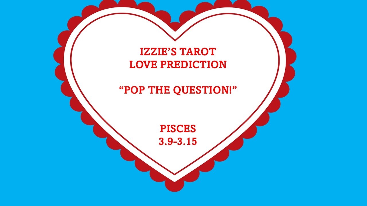 Pisces Love Prediction-3.9-3.15-A BIRTHDAY PROPOSAL!-Happily EVER After!