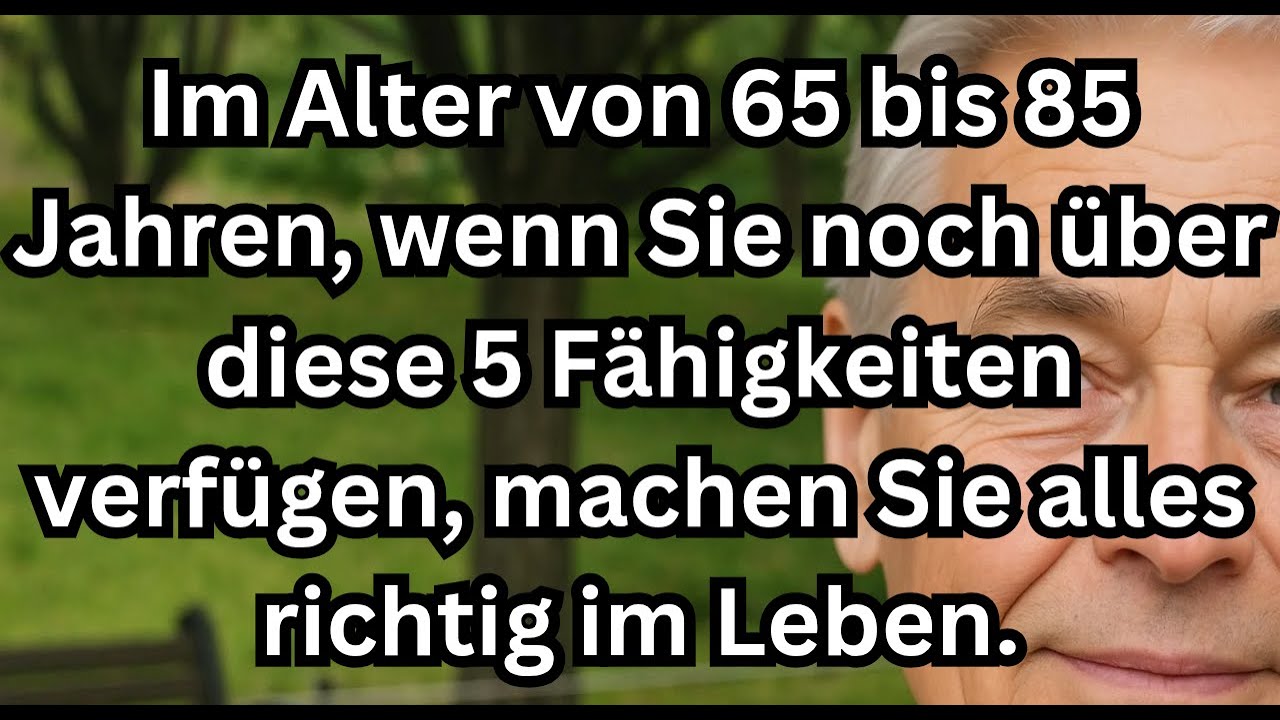 Alter 65–85: Wenn Sie diese 5 Fähigkeiten noch haben, leben Sie Ihr Leben richtig!