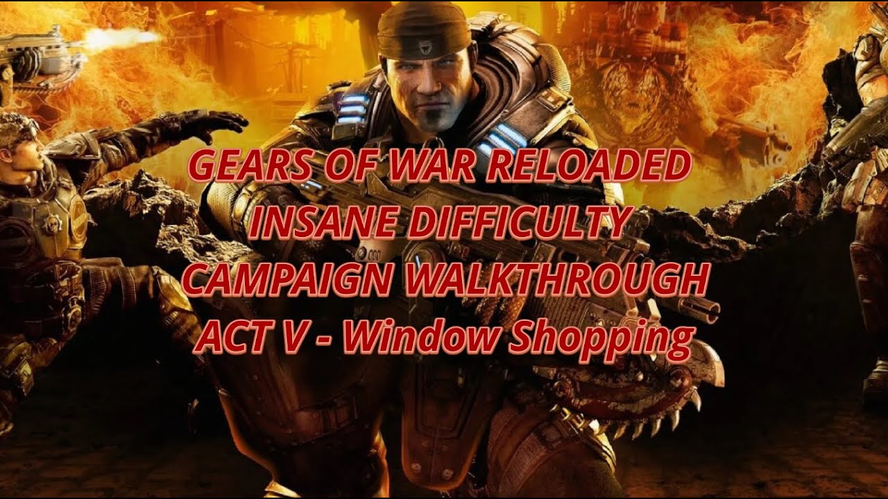 GEARS OF WAR RELOADED - ACT 5 CHAPTER 3 "WINDOW SHOPPING" INSANE DIFFICULTY WALKTHROUGH