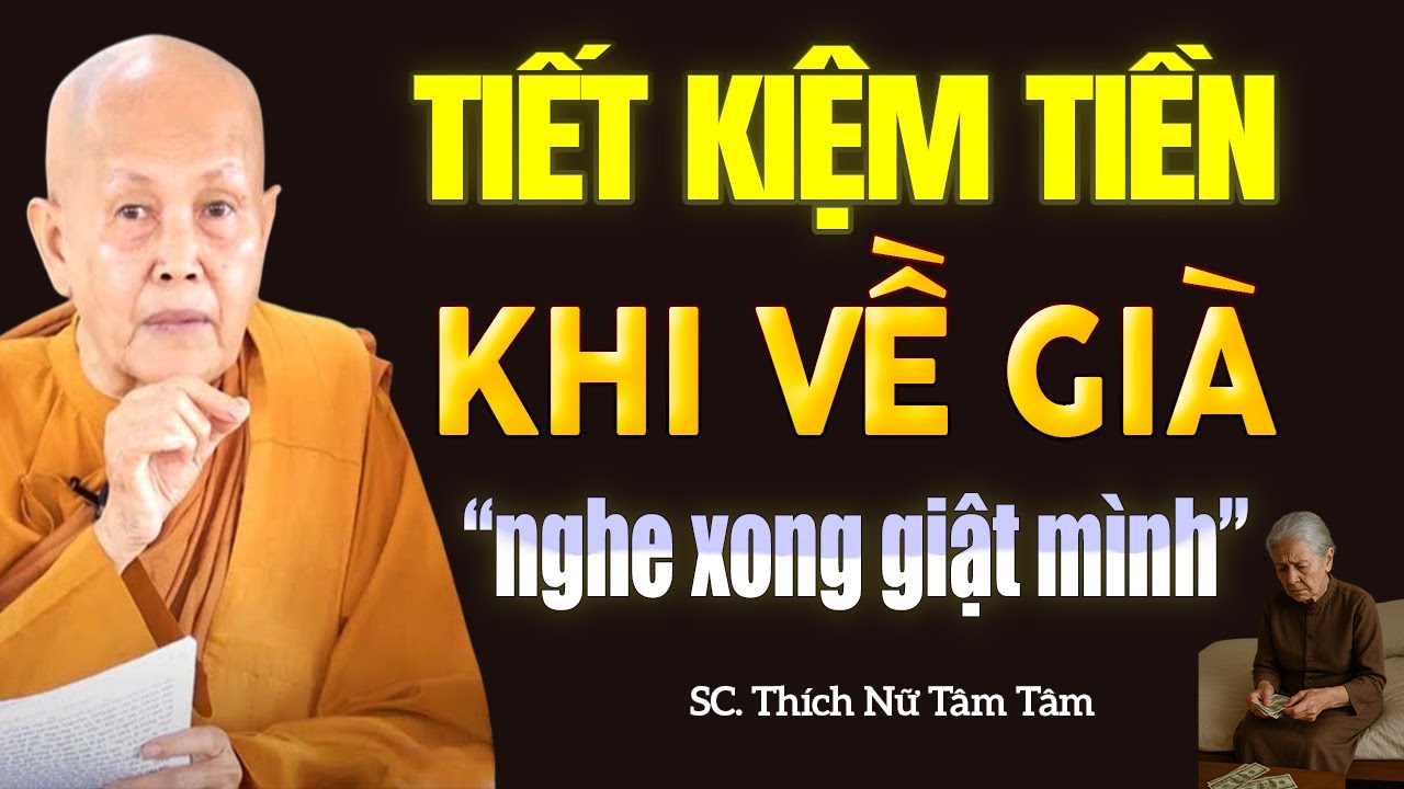 Tiết Kiệm Tiền Khi Về Già (NGHE XONG GIẬT MÌNH TỈNH NGỘ) - SC. Thích Nữ Tâm Tâm