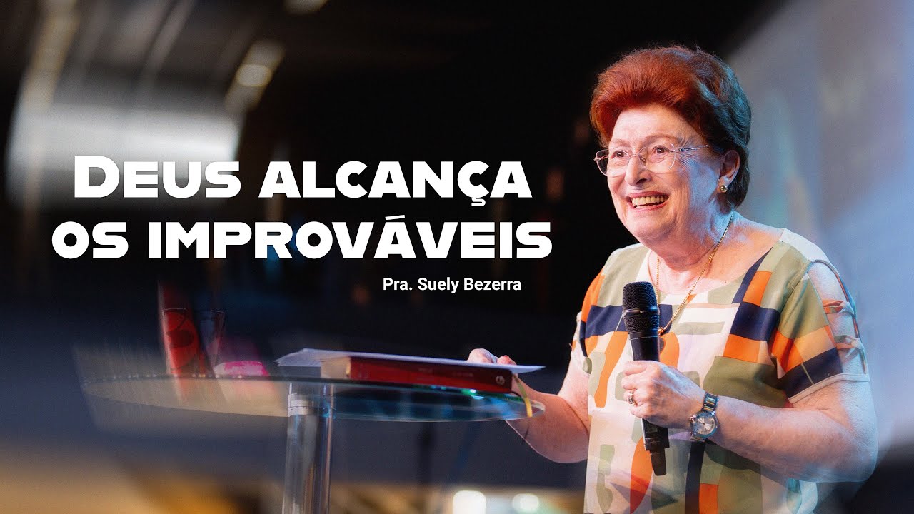 DEUS ALCANÇA OS IMPROVÁVEIS // pra.  Suely Bezerra