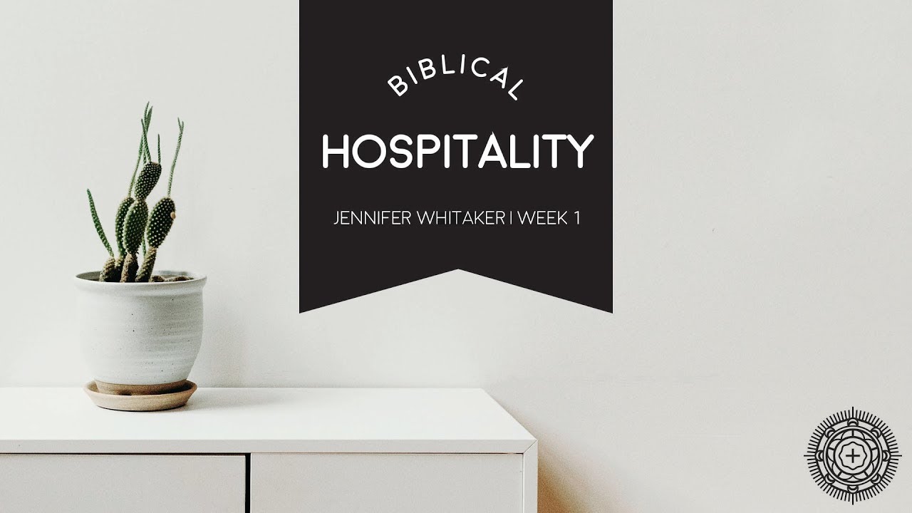 Biblical Hospitality: Week 1 | Jennifer Whitaker