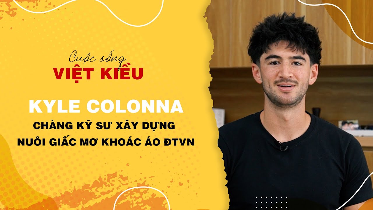 KYLE COLONNA: KỸ SƯ XÂY DỰNG NUÔI ƯỚC MƠ KHOÁC ÁO ĐỘI TUYỂN VIỆT NAM - CUỘC SỐNG VIỆT KIỀU #2