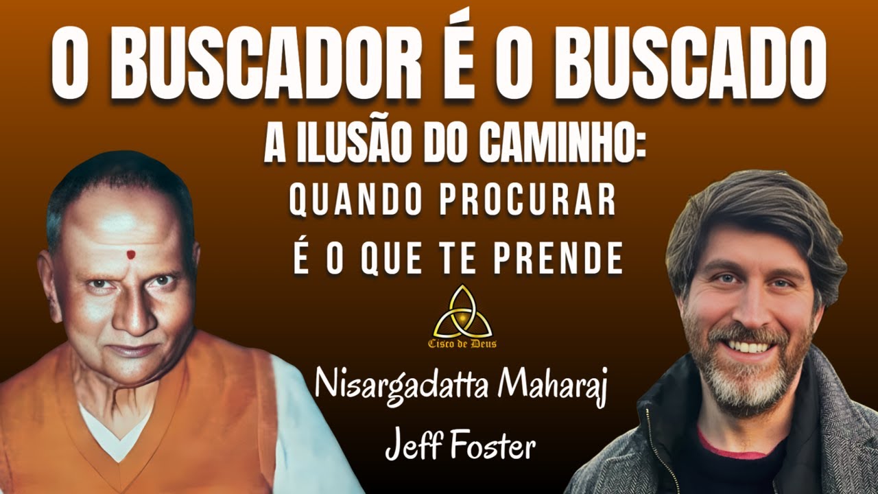 O Buscador é o Buscado -  Quando Procurar é o Que Te Prende - Nisargadatta Maharaj e Jeff Foster