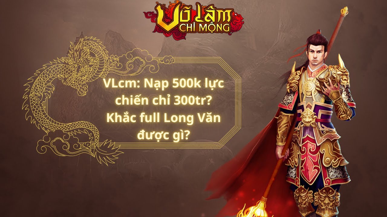 vlcm trả lời câu hỏi tại sao nạp 500k mà lực chiến mới 300 triệu và khắc full long văn sẽ được gì