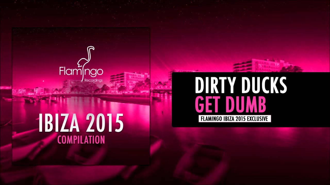 Dirty Ducks - Get Dumb [Flamingo Ibiza 2015 Exclusive]