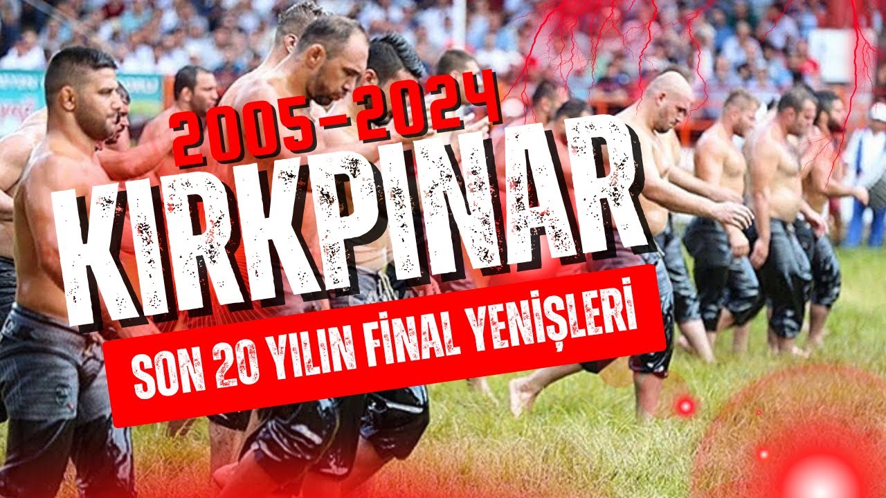İŞTE SON 20 YILA DAMGA VURAN KIRKPINAR FİNALLERİ I 2005 - 2024