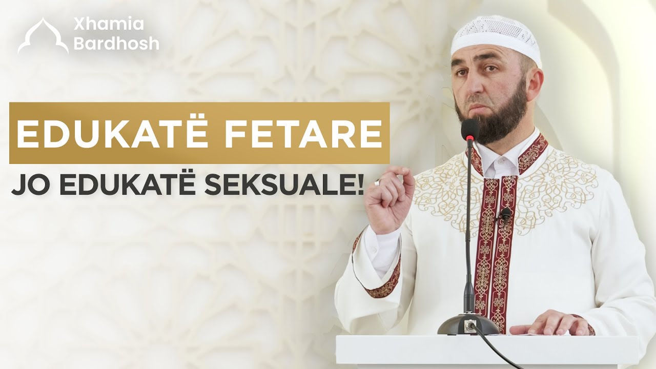 HUTBEJA E XHUMASË | Edukatë fetare, jo edukatë seksuale! - Dr. Besnik Llumnica