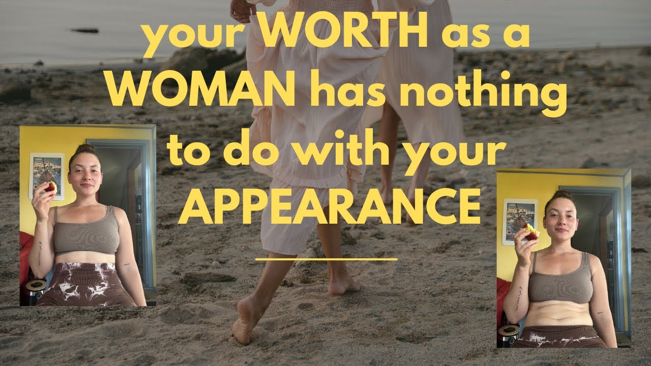 Your worth as a woman has nothing to do with your appearance