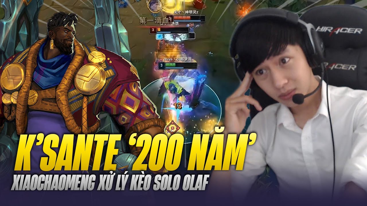 XIAOCHAOMENG XỬ LÝ KÈO KSANTE VS OLAF GÁNH TEAM CỰC MẠNH VÀ THỂ HIỆN ĐỘ LỖI CỦA CON TƯỚNG 200 NĂM