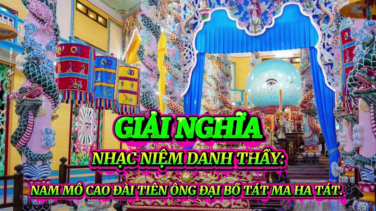 GIẢI NGHĨA CÂU CHÚ NIỆM DANH THẦY:NAM MÔ CAO ĐÀI TIÊN ÔNG ĐẠI BỒ TÁT MA HA TÁT. 