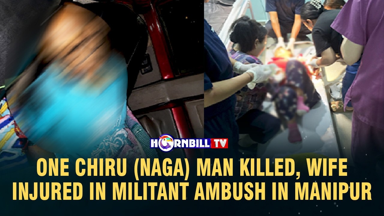 ONE CHIRU (NAGA) MAN KILLED, WIFE INJURED IN MILITANT AMBUSH IN MANIPUR