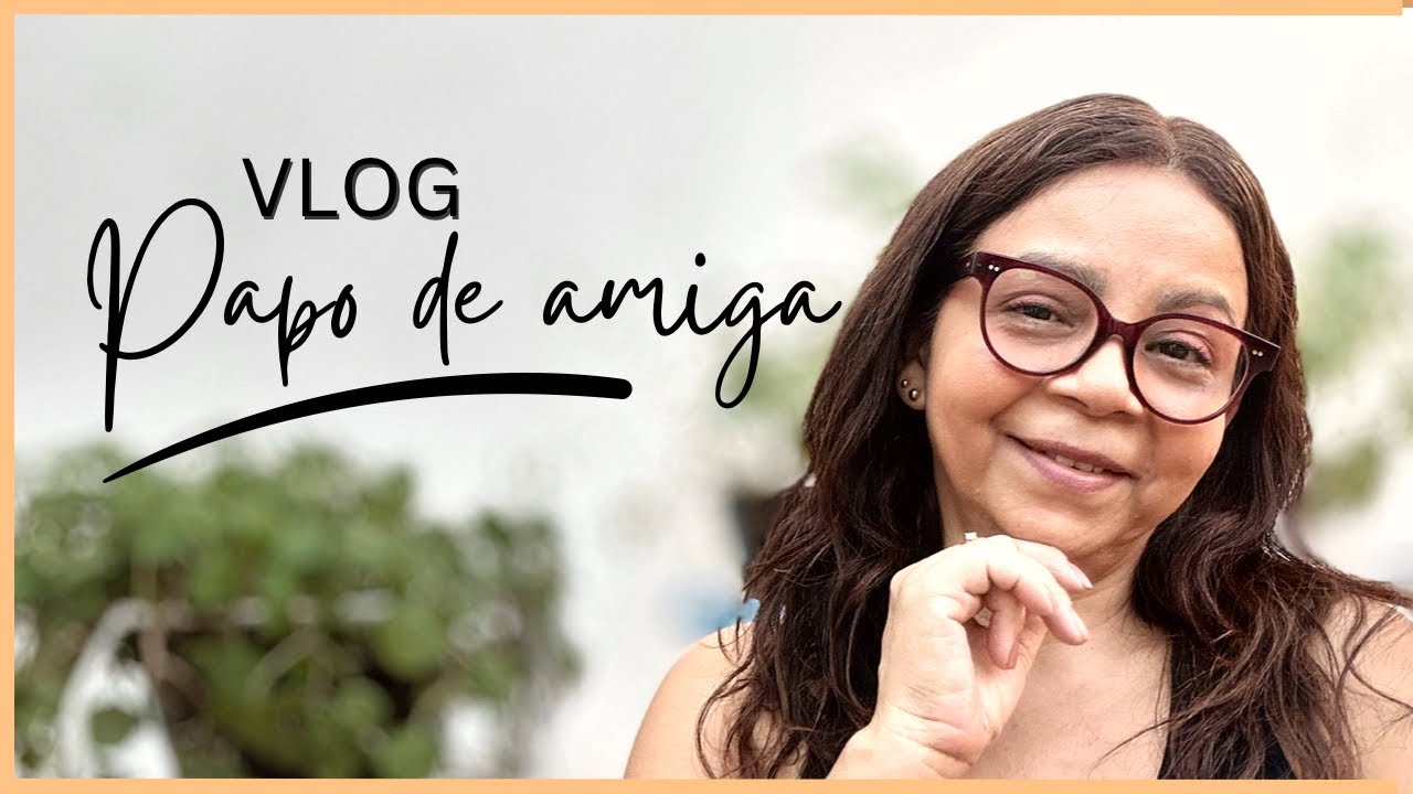 VLOG: Papo de amiga, cuidados de mulher, menopausa, ninho vazio 