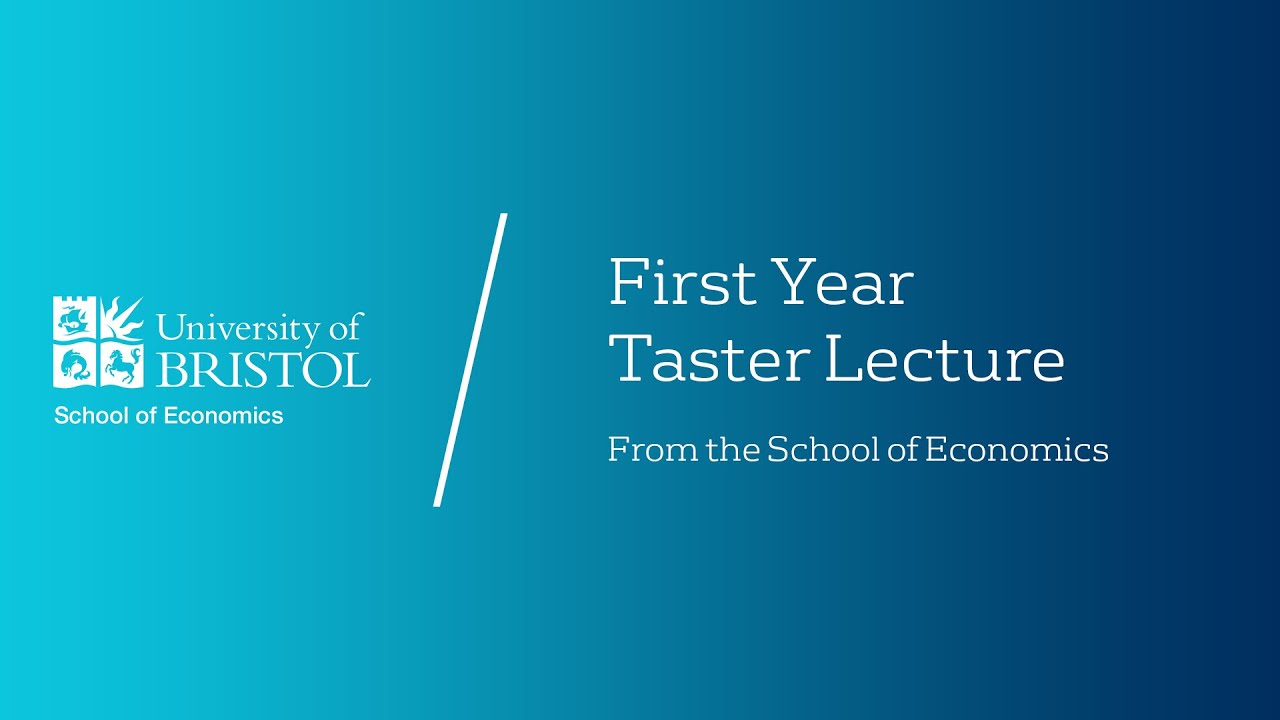 First year taster lecture from the School of Economics - University of Bristol