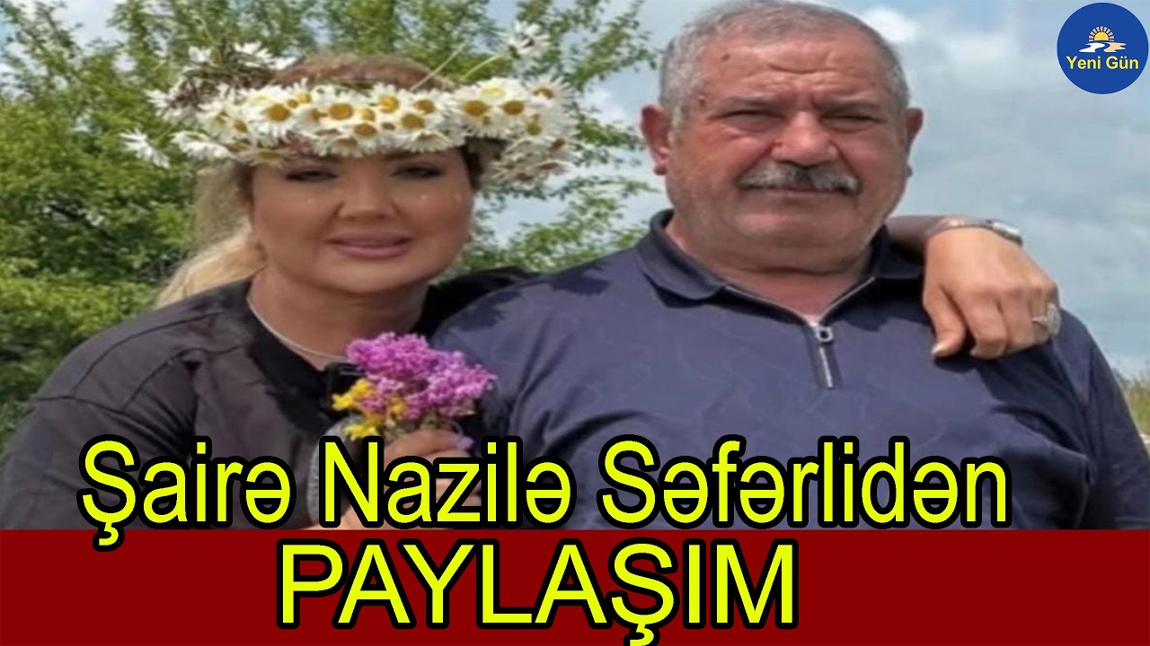 Şairə Nazilə Səfərli atasının vəfatı ilə bağlı paylaşım edib