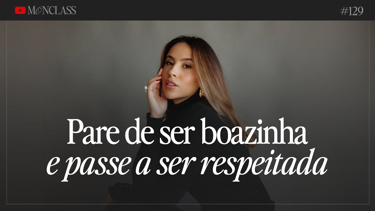 Pare de ser boazinha e passe a ser RESPEITADA! | Monclass #129