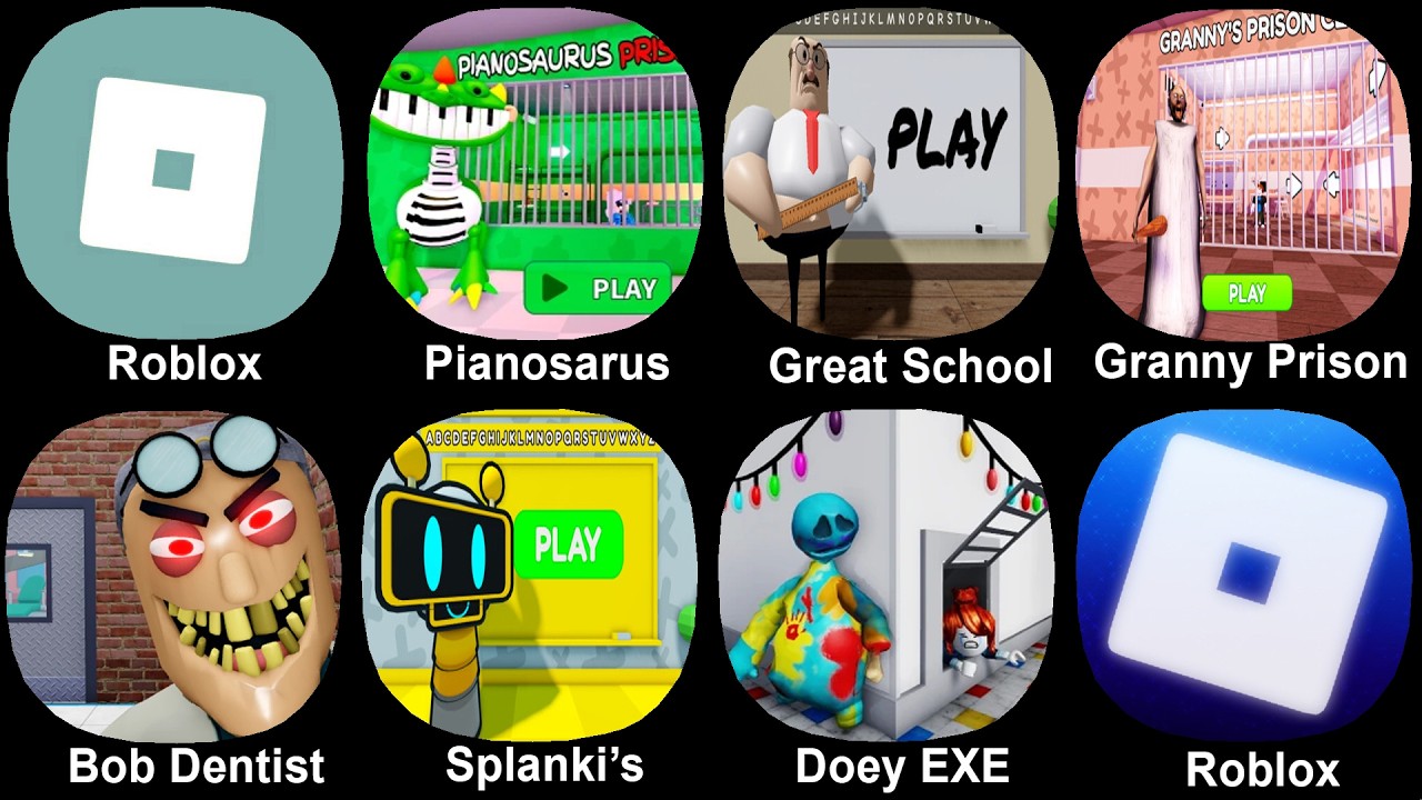 Roblox, Pianosarus Prison, Great School, Granny Prison, Bob Dentist,Fun Bot Splanki's, Doey EXE,