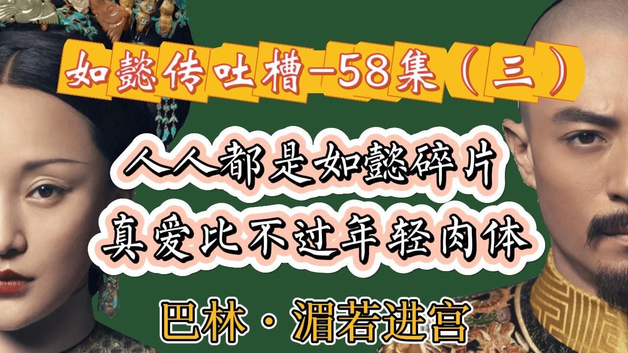 【哆啦】如懿传吐槽 58（三）：巴林·湄若进宫，正主还活着，大龙已经迫不及待在年轻肉体中找替身了