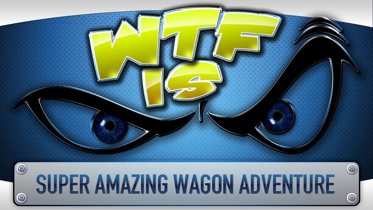 ► WTF Is... - Super Amazing Wagon Adventure