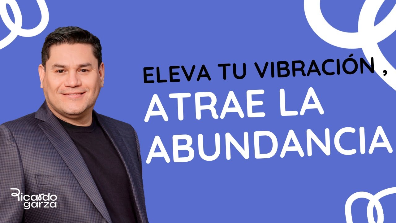 Eleva tu vibración, atrae la abundancia | Ricardo Garza Mx | Desprogramación Evolutiva
