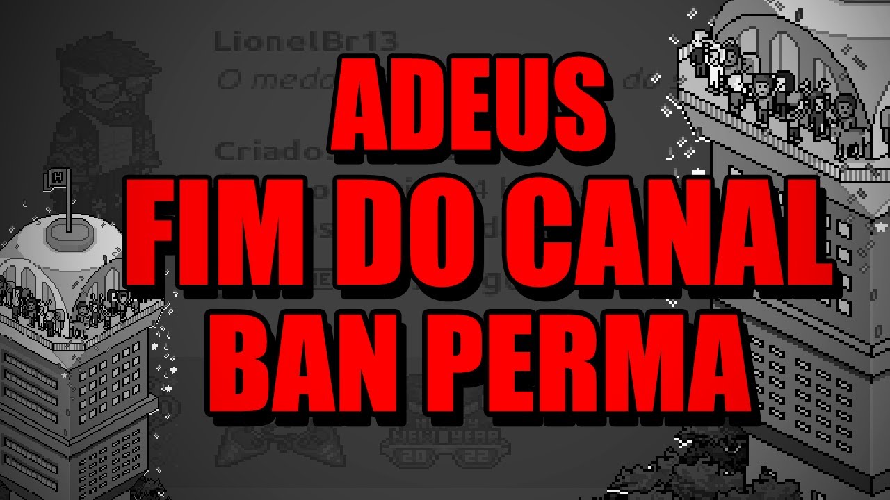 ADEUS? FIM DO CANAL? POR FAVOR AJUDEM O Lionel Habbo
