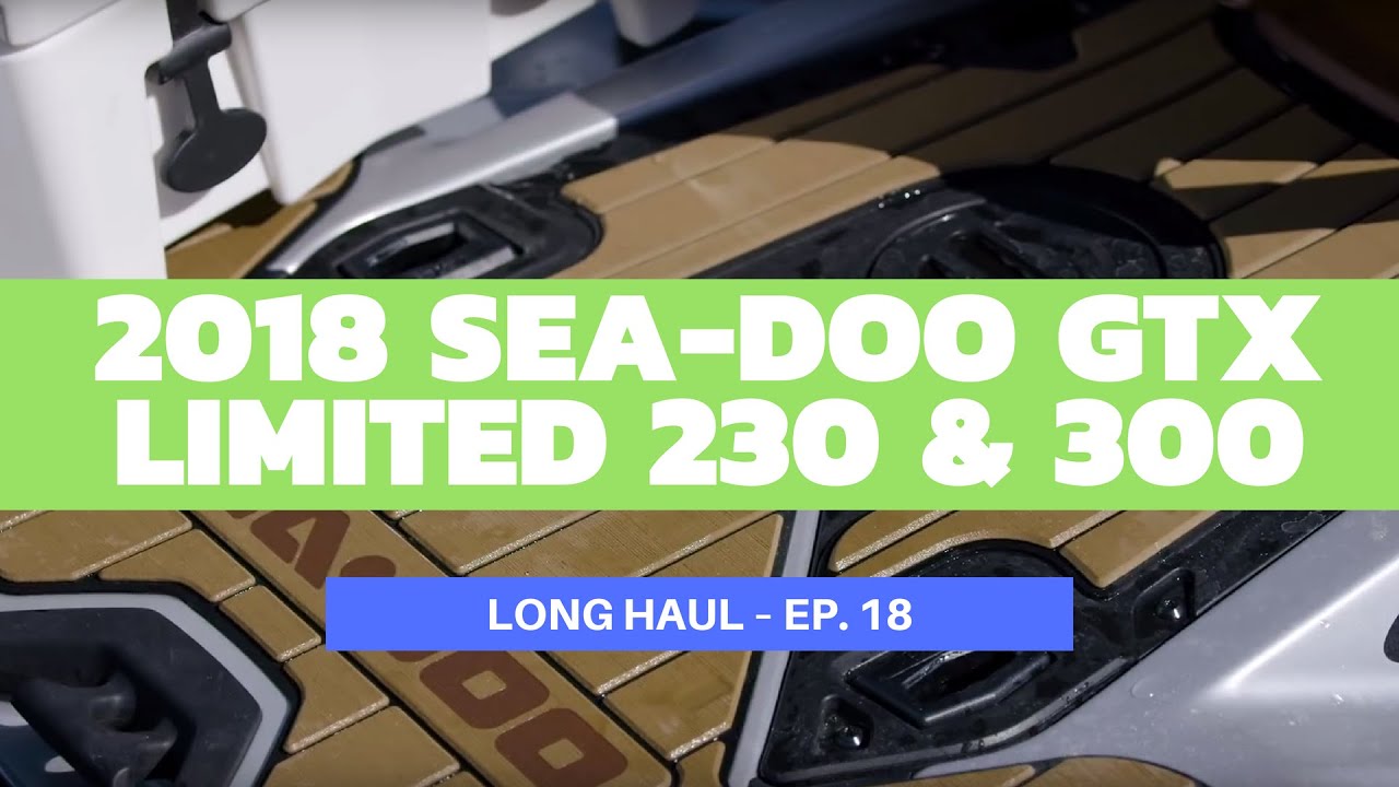Обзор гидроциклов Sea-Doo GTX Limited 230 и 300 2018 года – Long Haul, выпуск 18.