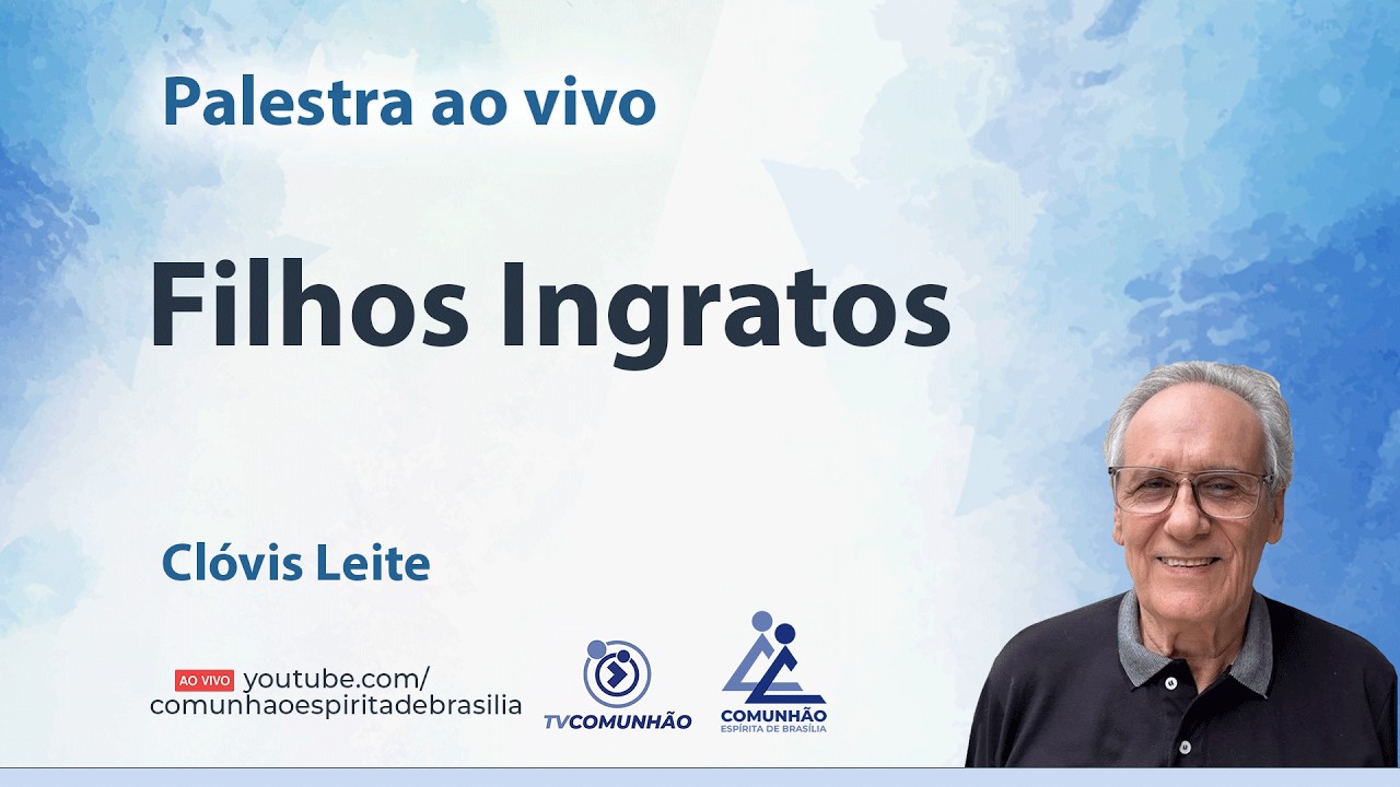 FILHOS INGRATOS - Clóvis Leite [PALESTRA ESPÍRITA]