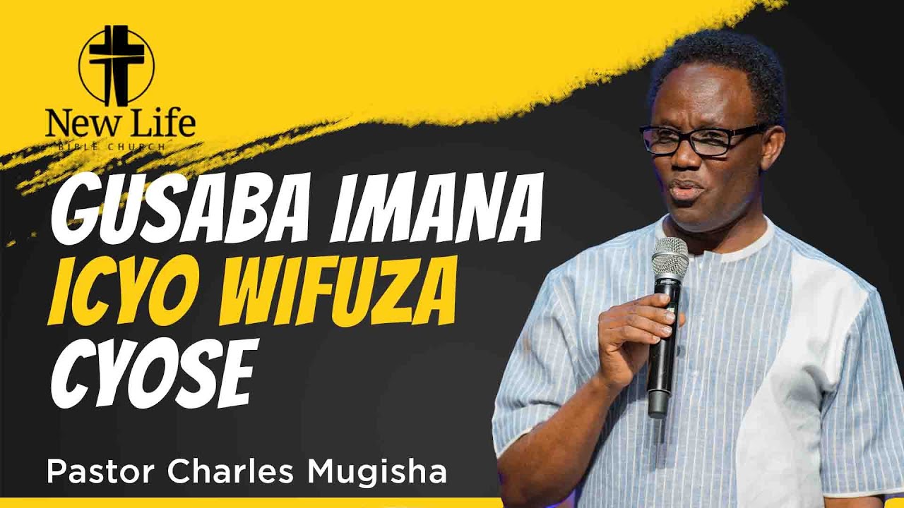 GUSABA IMANA ICYO WIFUZA CYOSE I Pastor Charles Mugisha l New Life Bible Church