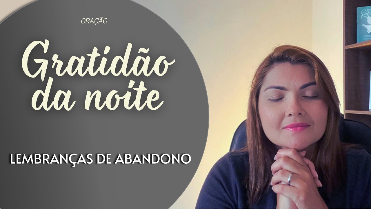 GRATIDÃO DA NOITE 27/02/26 - LEMBRANÇAS DE ABANDONO  -   Missionária Cláudia Refrigério
