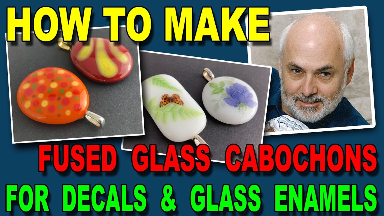 Making Fused Glass Cabochons for Decals and Glass Enamels