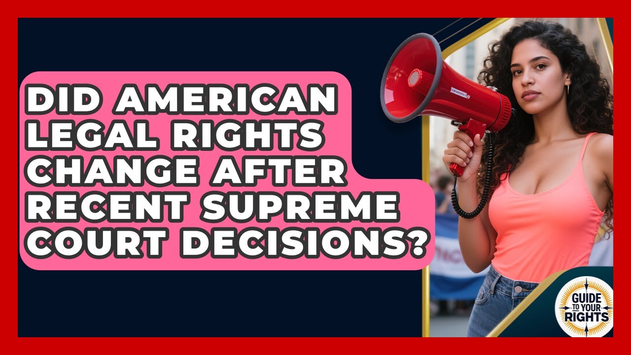 Did American Legal Rights Change After Recent Supreme Court Decisions? | Guide To Your Rights News