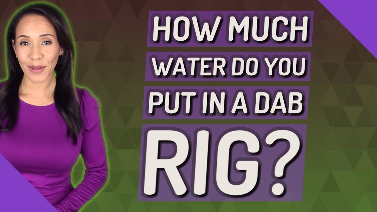 How much water do you put in a dab rig?