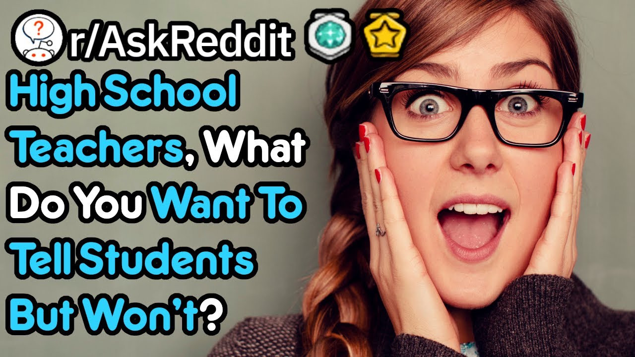 High School Teachers, What Do You Want To Tell Students But Won't? (r/AskReddit)