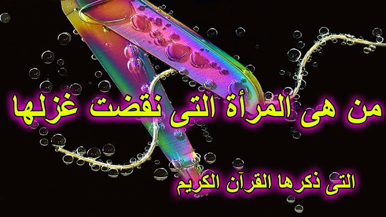 تعرف على المرأة التى نقضت غزلها التى ذكرها الله القرآن الكريم وماذا قال لها النبى صلى الله عليه وسلم