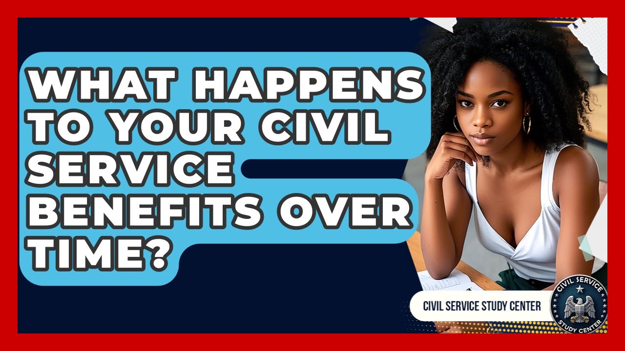 What Happens To Your Civil Service Benefits Over Time? - Civil Service Study Center