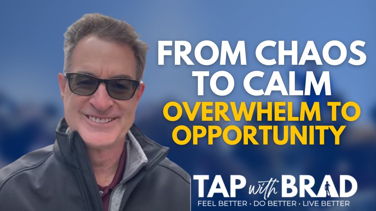 From Chaos to Calm - Overwhelm to Opportunity - Tapping with Brad Yates