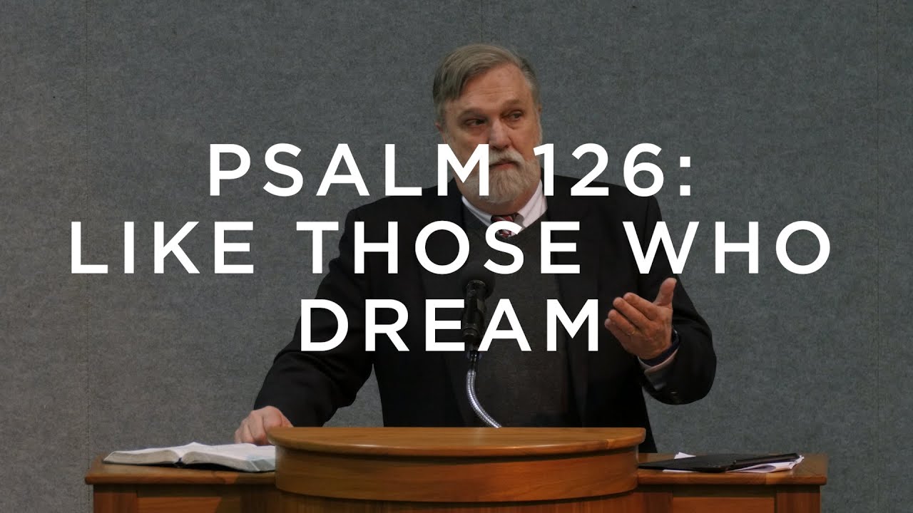 Psalm 126: Like Those Who Dream | Douglas Wilson