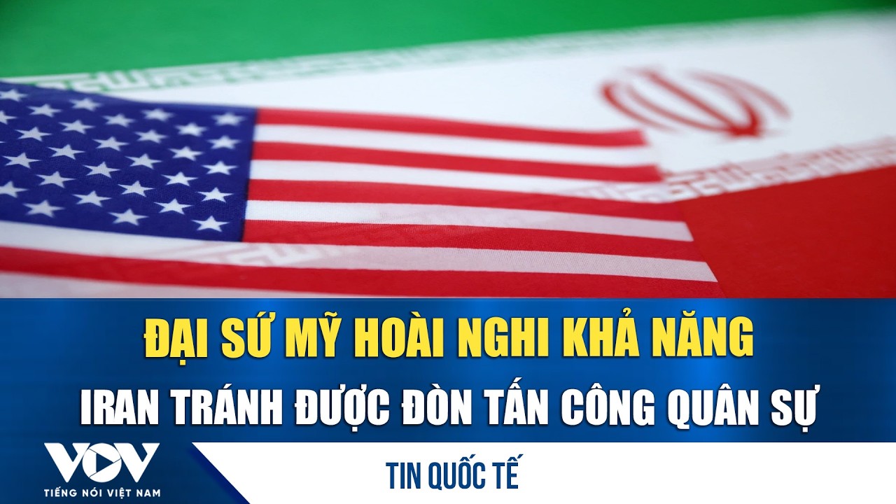 Đại sứ Mỹ hoài nghi khả năng Iran tránh được đòn tấn công quân sự | VOV
