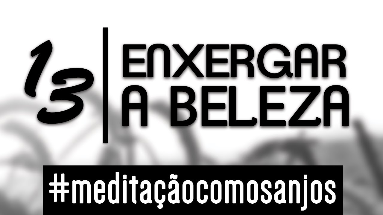 Meditação para enxergar a beleza - Ian Mecler - Anjo 13 - Iezalel