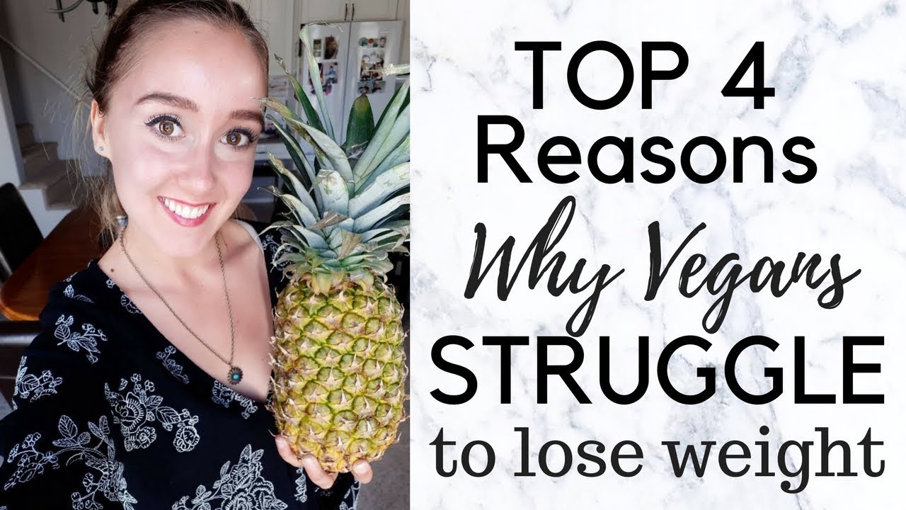 Top 4 Reasons Why Vegans Struggle To Lose Weight
