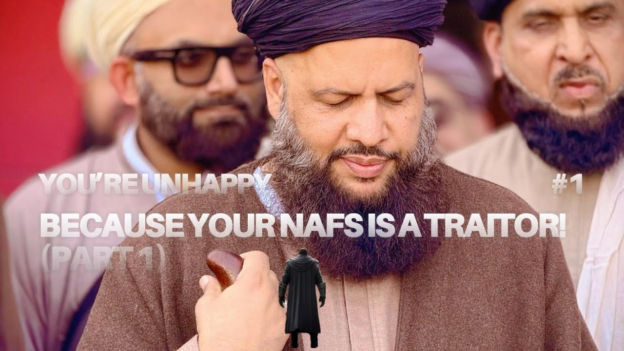 You're unhappy because your nafs is a traitor! P1