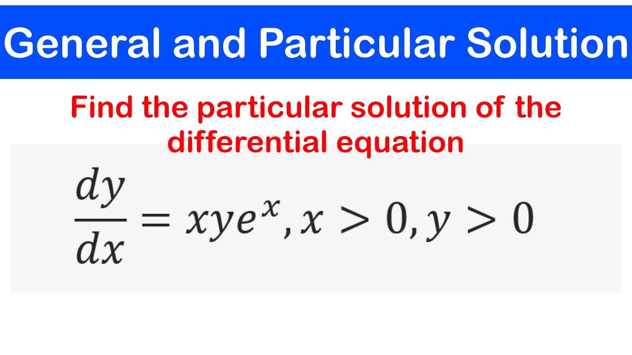 🔵07 - Particular Solution of a Differential Equation given the Initial / Boundary Conditions