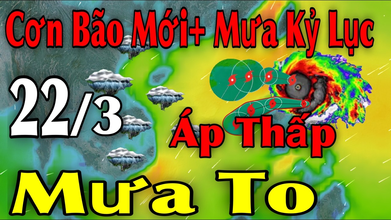Cơn Bão Mới Mưa Kỷ Lục Áp Thấp Mưa To | Dự báo thời tiết ngày 22/3 | thời tiết 15 ngày tới