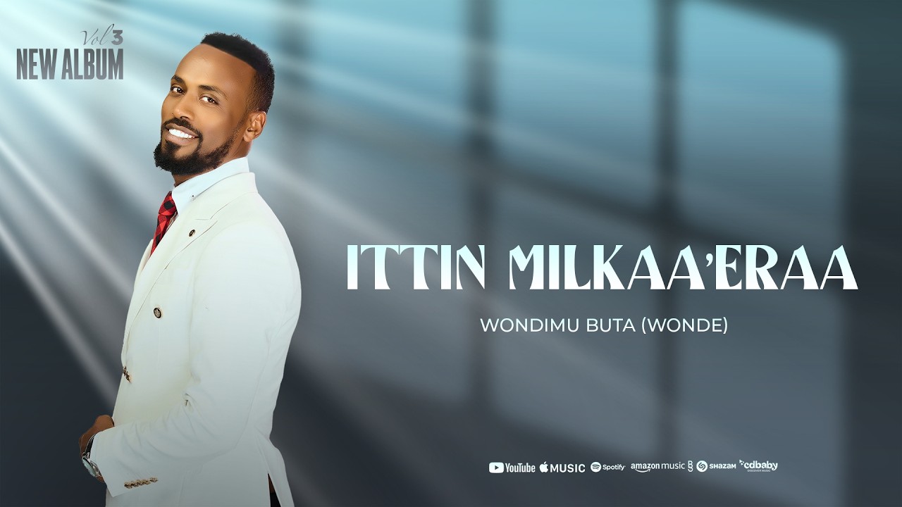 4. WONDIMU BUTA / ITTIN MILKAA’ERAA /NEW GOSPEL SONG 