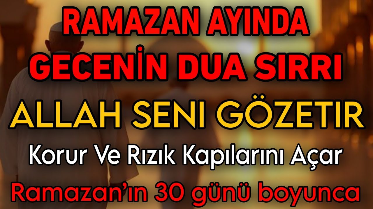 RAMAZAN GECESİ DUASININ SIRRI! Allah Rızık Kapılarını Açıyor, Koruma ve Bereket 30 Gün Boyunca
