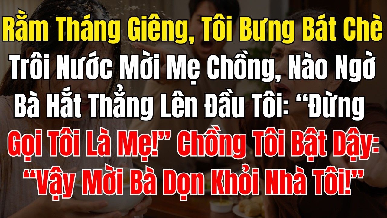 Rằm Tháng Giêng, Tôi Bưng Bát Chè Trôi Nước Mời Mẹ Chồng, Nào Ngờ Bà Hắt Thẳng Lên Đầu Tôi “Đừng Gọi