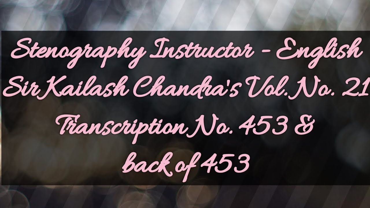No. 453 & back of 453 // Volume 21 // 100 w.p.m. // Sir Kailash Chandra's Transcription // 840 words