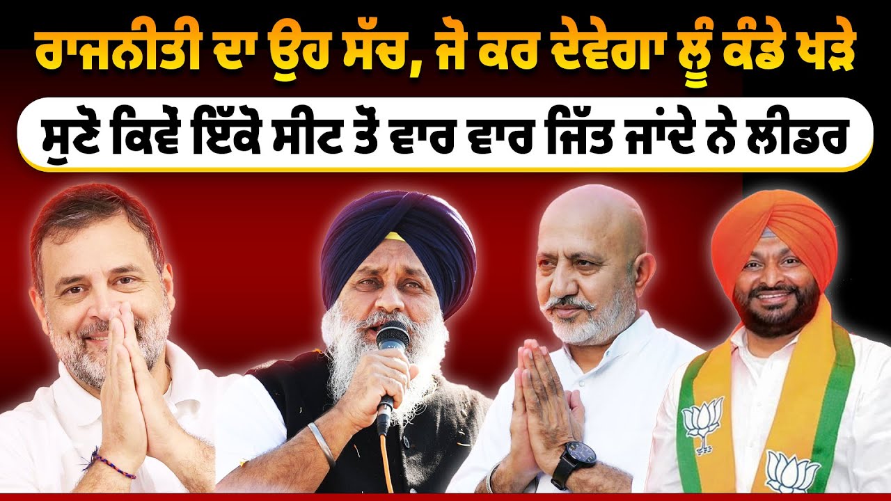 Politics ਦਾ ਉਹ ਸੱਚ, ਜੋ ਕਰ ਦੇਵੇਗਾ ਲੂ ਕੰਡੇ ਖੜੇ, ਸੁਣੋ ਕਿਵੇਂ ਇੱਕੋ Seat ਤੋਂ ਵਾਰ ਵਾਰ ਜਿੱਤ ਜਾਂਦੇ ਨੇ Leader