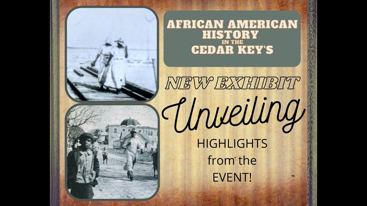 The African American History in the Cedar Keys, ( Florida) New Exhibit Unveiling Highlights.